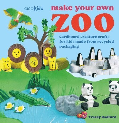 Make Your Own Zoo: 35 projects to make: Cardboard Creature Crafts for Kids Made from Recycled Packaging - Tracey Radford - Books - CICO Books - 9781800654662 - October 14, 2025