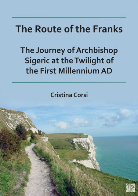 Cover for Corsi, Cristina (Professor of Medieval Archaeology and Landscape Archaeology, University of Cassino and Southern Lazio) · The Route of the Franks: The Journey of Archbishop Sigeric at the Twilight of the First Millennium AD (Paperback Bog) (2022)