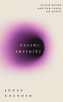 Cover for Jonas Enander · Facing Infinity: Black Holes and Our Place on Earth (Hardcover Book) [Main edition] (2025)