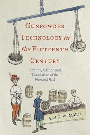 Gunpowder Technology in the Fifteenth Century: A Study, Edition and Translation of the Firework Book - Royal Armouries Research Series - Axel Muller - Books - Boydell & Brewer Ltd - 9781837652662 - June 3, 2025