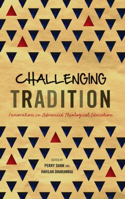 Cover for Perry Shaw · Challenging Tradition: Innovation in Advanced Theological Education (Hardcover Book) (2018)