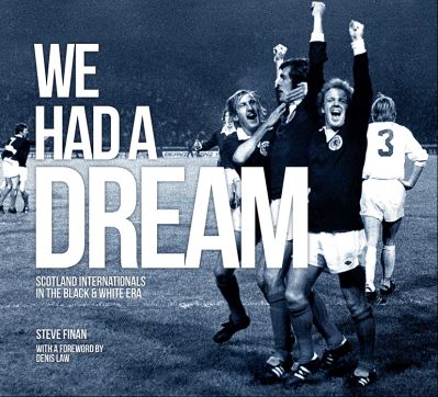 Cover for Steve Finan · We Had A Dream - Scotland Internationals In The Black &amp; White Era (Hardcover Book) (2021)