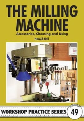 Cover for Harold Hall · The Milling Machine: And Accessories, Choosing and Using - Workshop Practice (Taschenbuch) (2011)