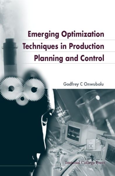 Cover for Onwubolu, Godfrey C (Sheridan Inst Of Technology &amp; Advanced Learning, Canada) · Emerging Optimization Techniques In Production Planning &amp; Control (Hardcover Book) (2002)