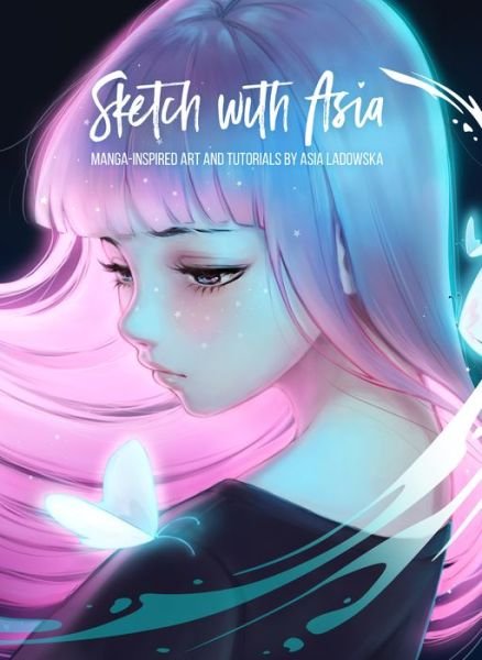 Cover for Asia Ladowska · Sketch with Asia: Manga-inspired Art and Tutorials by Asia Ladowska - Asia Ladowska (Inbunden Bok) (2019)