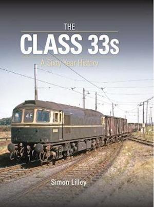 Cover for Lilley, Simon (Author) · The Class 33s: A Sixty Year History (Hardcover Book) (2020)