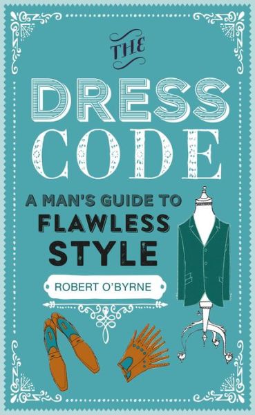 Cover for Robert O'Byrne · The Dress Code: A Man's Guide to Flawless Style (Hardcover Book) (2018)