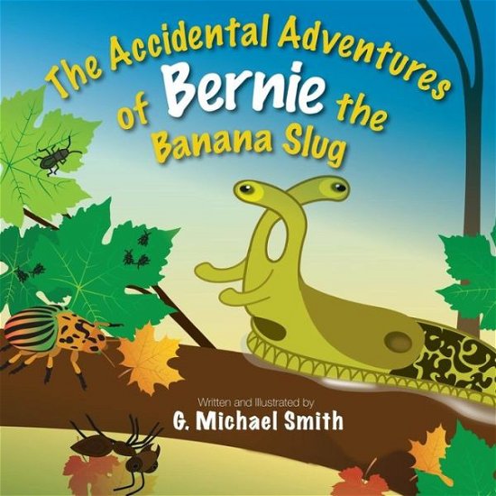 Cover for G Michael Smith · The Accidental Adventures of Bernie the Banana Slug (Paperback Bog) (2018)