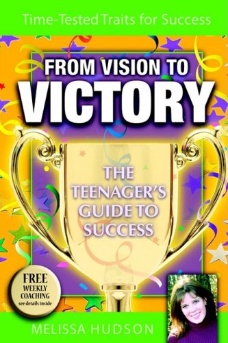 From Vision to Victory: The Teenager's Guide to Success - Melissa Hudson - Books - Morgan James Publishing llc - 9781933596662 - August 17, 2006