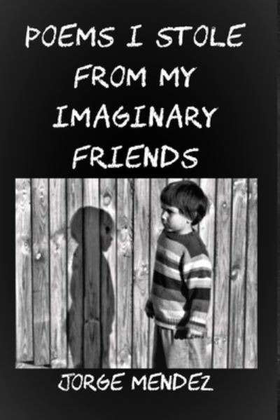 Poems I Stole from My Imaginary Friends - Jorge Mendez - Books - Wider Perspectives Publishing - 9781952773662 - December 4, 2022