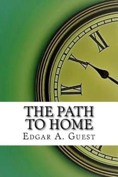 The Path to Home - Edgar A Guest - Livros - Createspace Independent Publishing Platf - 9781975907662 - 2 de setembro de 2017