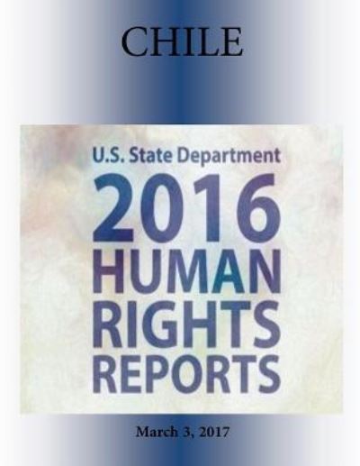 Cover for U S State Department · CHILE 2016 HUMAN RIGHTS Report (Paperback Book) (2017)