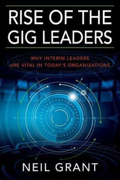 Rise of the Gig Leaders: Why Interim Leaders Are Vital In Today's Organizations - Neil Grant - Książki - Outskirts Press - 9781977200662 - 26 października 2018