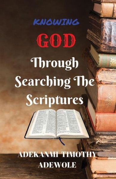Cover for Pst Adewole Timothy Adekanmi · Knowing God Through Searching The scriptures (Paperback Book) (2017)