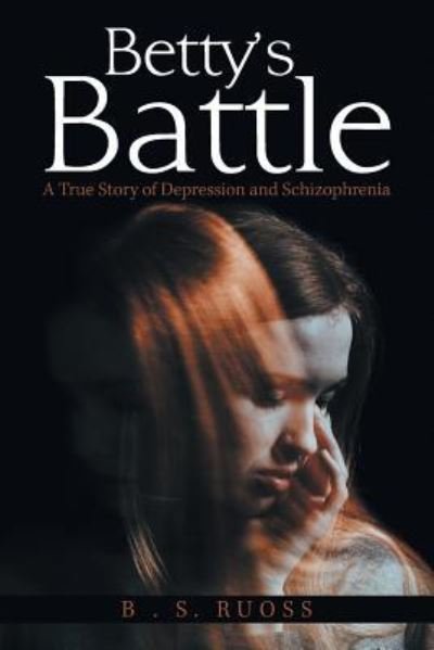 Cover for B S Ruoss · Betty'S Battle: A True Story of Depression and Schizophrenia (Paperback Book) (2018)