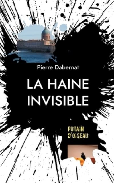Cover for Pierre Dabernat · La haine invisible: Putain d'oiseau (Paperback Book) (2022)