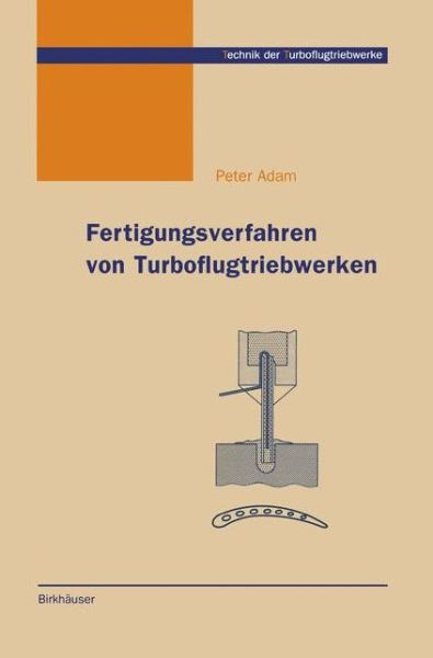 Cover for Peter Adam · Fertigungsverfahren Von Turboflugtriebwerken - Technik Der Turboflugtriebwerke (Pocketbok) [Softcover Reprint of the Original 1st 1998 edition] (2012)