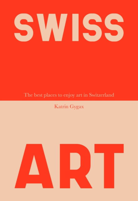 Katrin Gygax · Swiss Art: The Unmissable Galleries and Museums (Paperback Book) (2024)