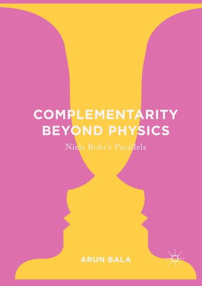 Cover for Arun Bala · Complementarity Beyond Physics: Niels Bohr's Parallels (Paperback Book) [Softcover reprint of the original 1st ed. 2017 edition] (2018)