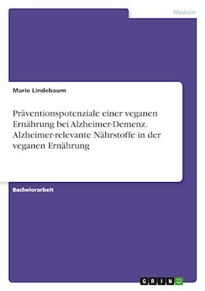 Cover for Marie Lindebaum · Praventionspotenziale einer veganen Ernahrung bei Alzheimer-Demenz. Alzheimer-relevante Nahrstoffe in der veganen Ernahrung (Paperback Book) (2021)