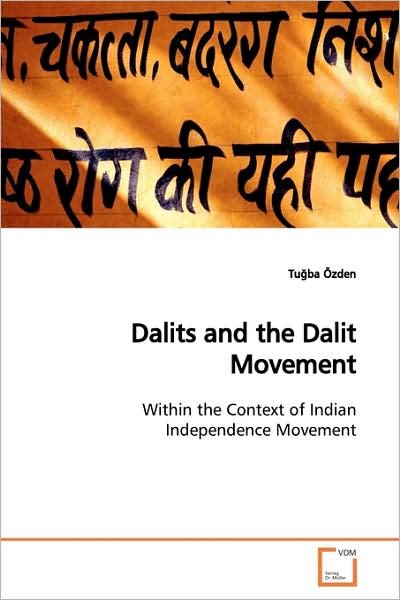 Dalits and the Dalit Movement: Within the Context of Indian Independence Movement - Tu?ba Özden - Livros - VDM Verlag - 9783639168662 - 14 de junho de 2009