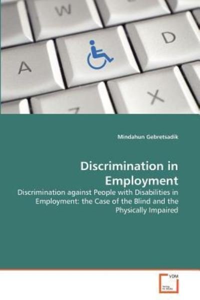Cover for Mindahun Gebretsadik · Discrimination in Employment: Discrimination Against People with Disabilities in Employment: the Case of the Blind and the Physically Impaired (Paperback Book) (2011)