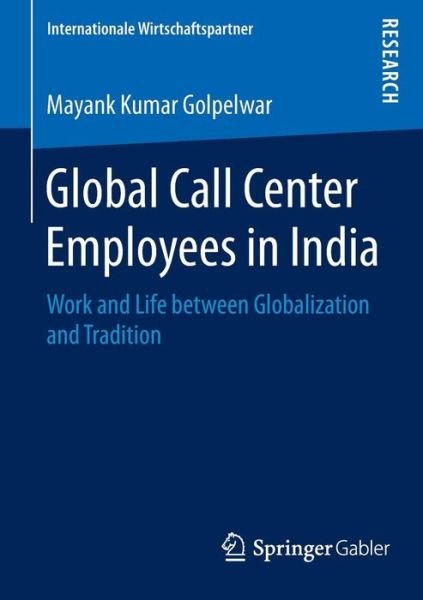 Mayank Kumar Golpelwar · Global Call Center Employees in India: Work and Life between Globalization and Tradition - Internationale Wirtschaftspartner (Paperback Book) [1st ed. 2016 edition] (2015)