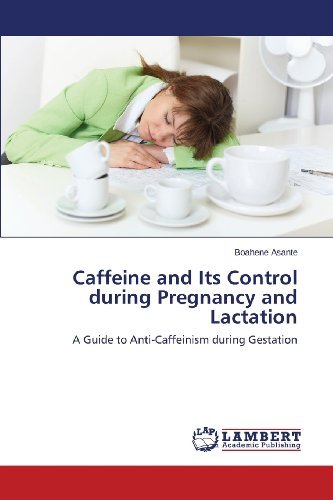 Cover for Boahene Asante · Caffeine and Its Control During Pregnancy and Lactation: a Guide to Anti-caffeinism During Gestation (Taschenbuch) (2013)