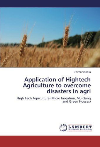 Application of Hightech Agriculture to Overcome Disasters in Agri: High Tech Agriculture (Micro Irrigation, Mulching and Green Houses) - Dhiren Vandra - Books - LAP LAMBERT Academic Publishing - 9783659210662 - September 2, 2012