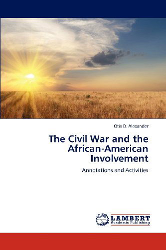 The Civil War and the African-american Involvement: Annotations and Activities - Otis D. Alexander - Books - LAP LAMBERT Academic Publishing - 9783659322662 - January 11, 2013