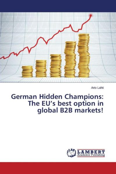 Cover for Lahti Arto · German Hidden Champions: the Eu's Best Option in Global B2b Markets! (Paperback Book) (2015)