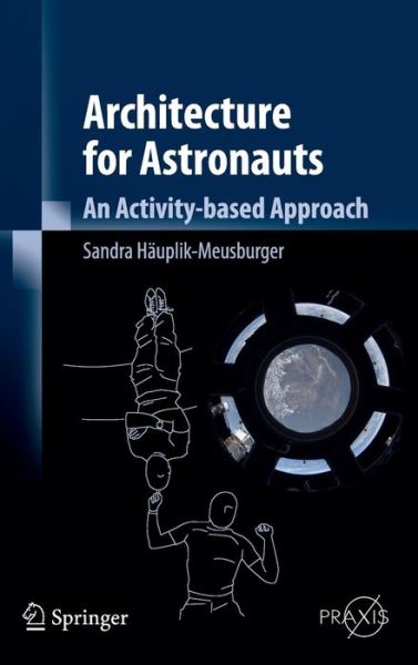 Cover for Sandra Hauplik-Meusburger · Architecture for Astronauts: An Activity-based Approach - Springer Praxis Books (Hardcover Book) [2011 edition] (2011)