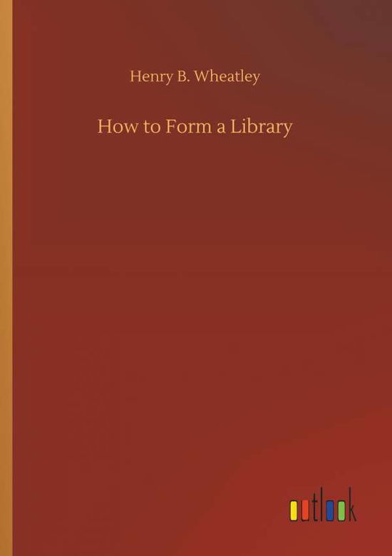 Cover for Wheatley · How to Form a Library (Book) (2018)