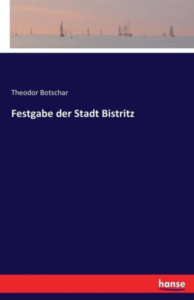 Cover for Theodor Botschar · Festgabe der Stadt Bistritz (Paperback Book) (2016)