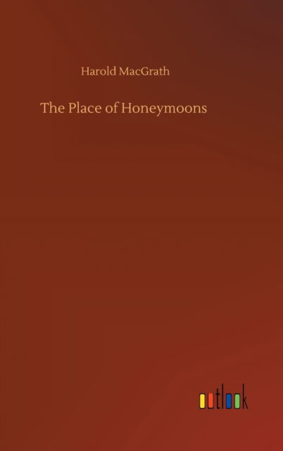 Cover for Harold Macgrath · The Place of Honeymoons (Hardcover Book) (2020)