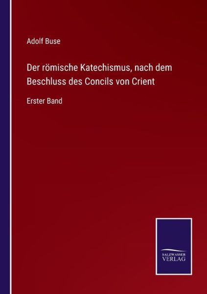 Cover for Adolf Buse · Der roemische Katechismus, nach dem Beschluss des Concils von Crient (Pocketbok) (2021)