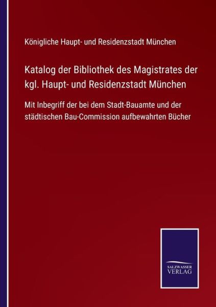 Cover for Königliche Haupt- und Residenzstadt München · Katalog der Bibliothek des Magistrates der kgl. Haupt- und Residenzstadt München (Paperback Book) (2021)