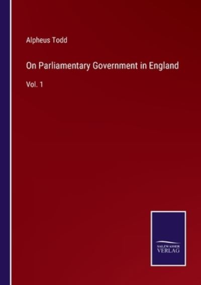 Cover for Alpheus Todd · On Parliamentary Government in England (Taschenbuch) (2022)