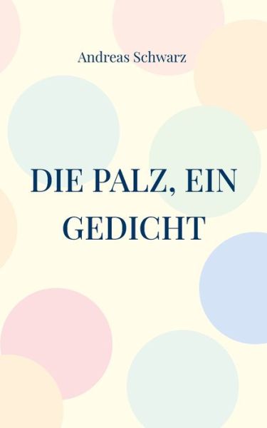 Die Palz, ein Gedicht - Andreas Schwarz - Books - BoD Books on Demand - 9783758306662 - October 30, 2023