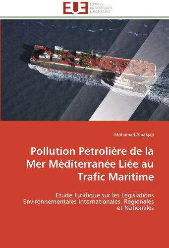 Cover for Mohamad Albakjaji · Pollution Petrolière de La Mer Méditerranée Liée Au Trafic Maritime: Etude Juridique Sur Les Législations Environnementales Internationales, Regionales et Nationales (Paperback Book) [French edition] (2018)