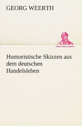 Cover for Georg Weerth · Humoristische Skizzen Aus Dem Deutschen Handelsleben (Tredition Classics) (German Edition) (Pocketbok) [German edition] (2012)