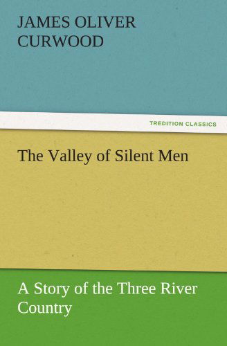 Cover for James Oliver Curwood · The Valley of Silent men a Story of the Three River Country (Tredition Classics) (Taschenbuch) (2011)