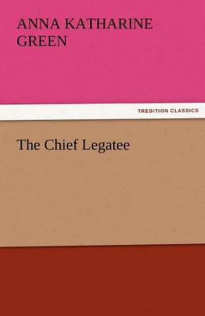 Cover for Anna Katharine Green · The Chief Legatee (Tredition Classics) (Pocketbok) (2011)