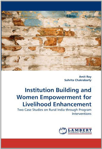 Cover for Suhrita Chakrabarty · Institution Building and Women Empowerment for Livelihood Enhancement: Two Case Studies on Rural India Through Program Interventions (Paperback Book) (2011)