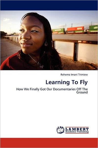 Cover for Rehema Imani Trimiew · Learning to Fly: How We Finally Got Our Documentaries off the Ground (Paperback Book) (2011)