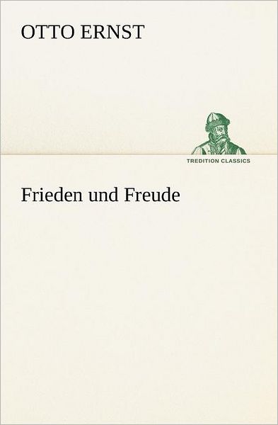 Cover for Otto Ernst · Frieden Und Freude (Tredition Classics) (German Edition) (Paperback Book) [German edition] (2012)