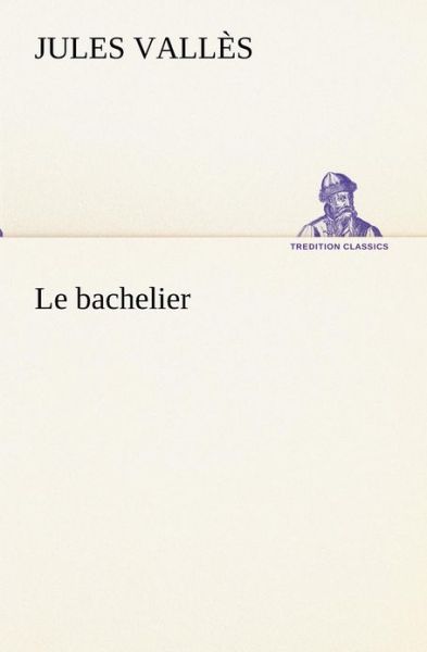 Cover for Jules Vallès · Le Bachelier (Tredition Classics) (French Edition) (Taschenbuch) [French edition] (2012)