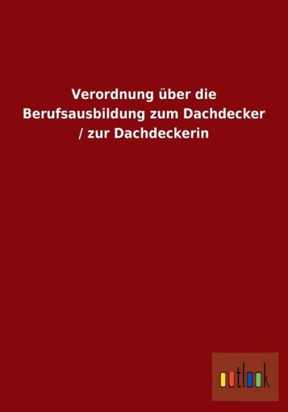 Cover for Ohne Autor · Verordnung Uber Die Berufsausbildung Zum Dachdecker / Zur Dachdeckerin (Paperback Book) [German edition] (2013)