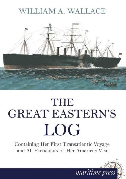 Cover for William A. Wallace · The Great Easterns Log: Containing Her First Transatlantic Voyage and All Particulars of Her American Visit (Paperback Book) (2013)