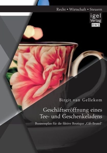 Cover for Birgit Van Gellekom · Geschaftseroeffnung eines Tee- und Geschenkeladens: Businessplan fur die fiktive Boutique &quot;Gift-Beutel (Paperback Book) [German edition] (2014)